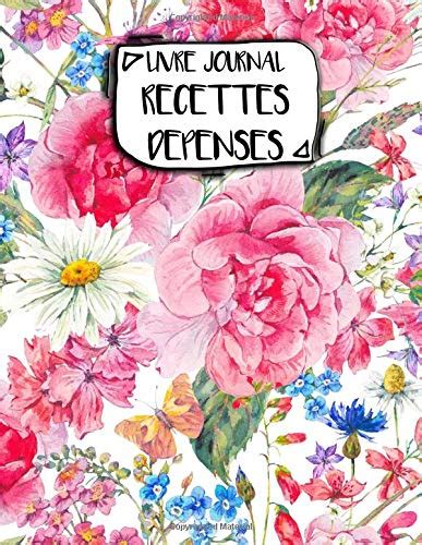 Livre Journal Recettes Dépenses: A4 -Â 106 pages - Fleurs - Floral - bouquet - couverture souple glossy - AutoEntrepreneur - Budget - micro BIC - micro BNC